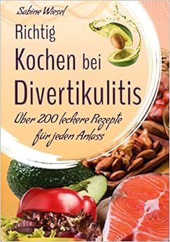 Richtig kochen bei Divertikulitis: 200 leckere Rezepte für jeden Anlaß ...